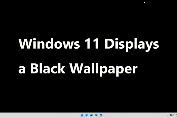 How to Fix – Windows 11 Displays a Black Wallpaper (5 Ways)