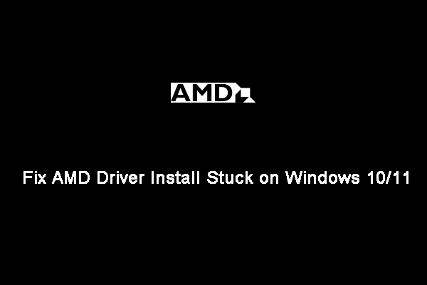 Easy Fixes – AMD Driver Install Stuck on Windows 10/11