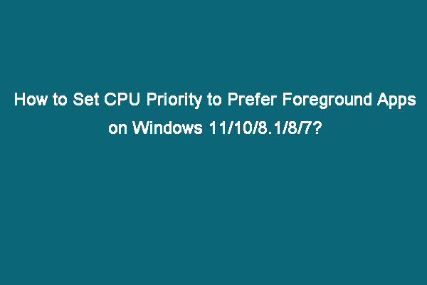How to Set CPU Priority to Prefer Foreground Apps on Windows?