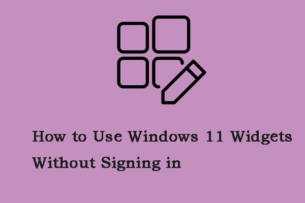 How to Use Windows 11 Widgets Without Signing in? Here’s Answer!