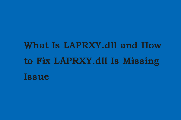 What Is LAPRXY.dll and How to Fix LAPRXY.dll Is Missing Issue