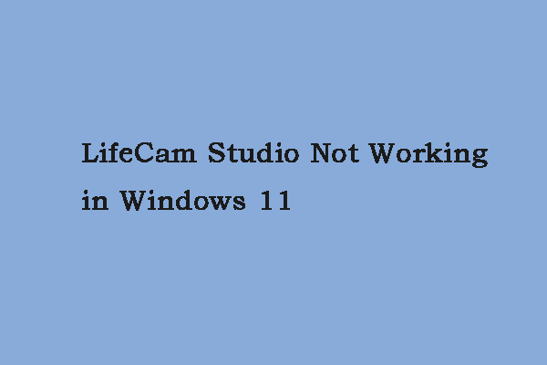 Is LifeCam Studio Not Working in Windows 11? Here Are Fixes!