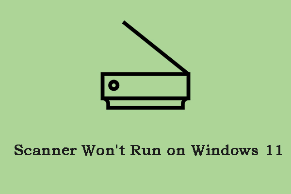 Scanner Won’t Run on Windows 11? Follow the Guide to Fix It!