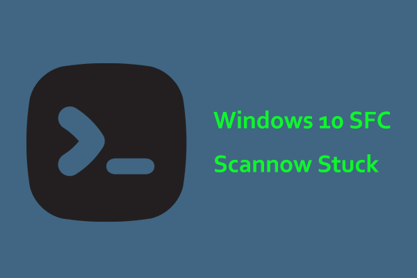 Windows 10 SFC /Scannow Stuck at 4/5/30/40/73, etc.? Try 7 Ways!