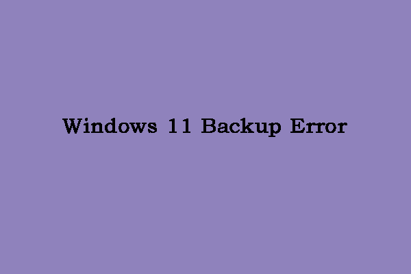 What to Do When You Encounter the Windows 11 Backup Error?