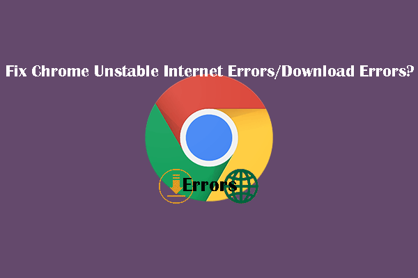 How to Fix Chrome Unstable Internet Errors/Download Errors?