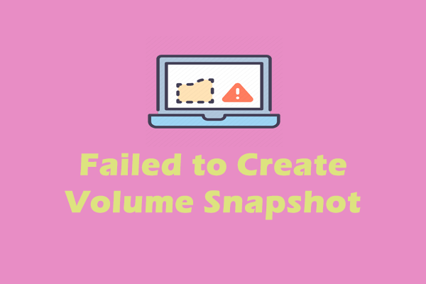 Failed to Create Volume Snapshot Windows 10/11? Fixes Are Here!