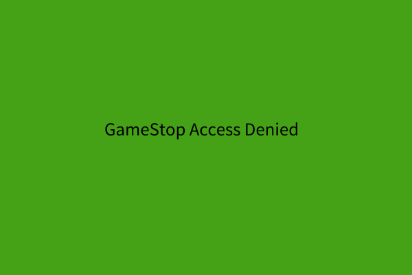 How to Fix the “GameStop Access Denied” Issue? Here Are 5 Ways!