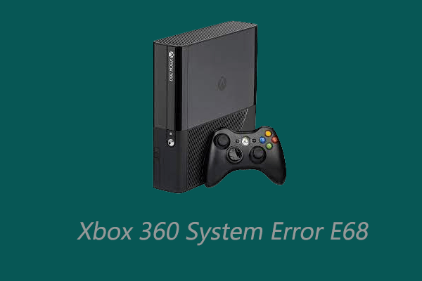 Xbox 360 System Error E68 – Top 7 Ways to Fix It! - MiniTool