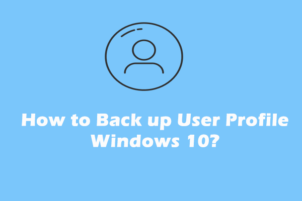 Detailed Guide – How to Back up User Profile Windows 10?