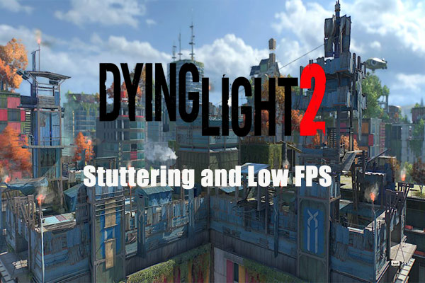 How to Fix Dying Light 2 Stuttering and Low FPS Issues?