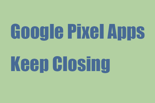 [Seven Solutions] Fix the “Google Pixel Apps Keep Closing” Issue