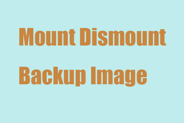 Mount or Dismount Backup Images with MiniTool ShadowMaker