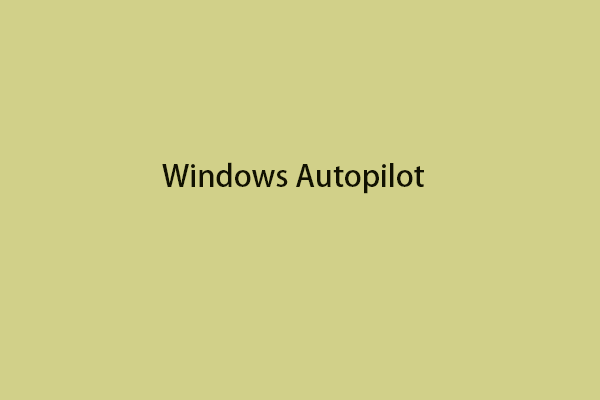 What Is Windows Autopilot? How Does It work? How to Deploy It?