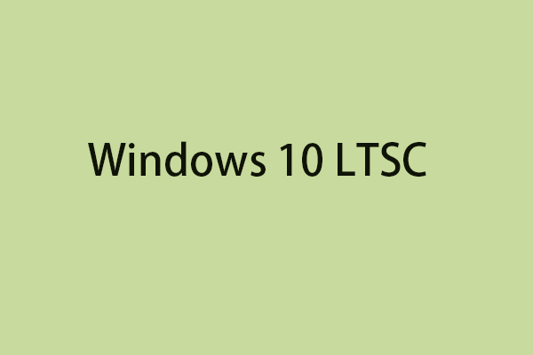 What Is Windows 10 LTSC & How to Download Windows 10 LTSC