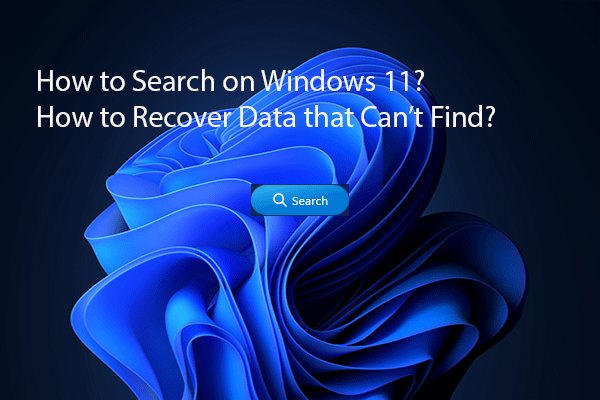 How to Search on Windows 11? How to Recover Data that Can’t Find?