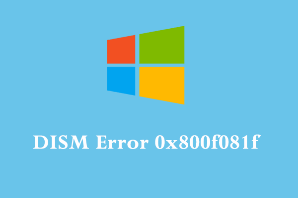 How to Fix DISM Error 0x800f081f on Windows 10? Try These Fixes!