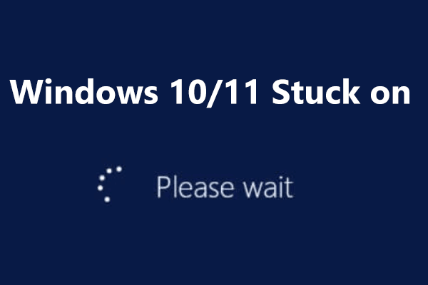 Windows 11/10 Stuck on Please Wait Screen? How to Fix?