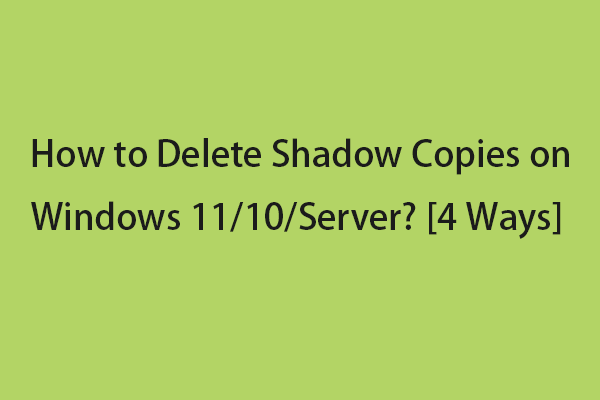 How to Delete Shadow Copies on Windows 11/10/Server? [4 Ways]