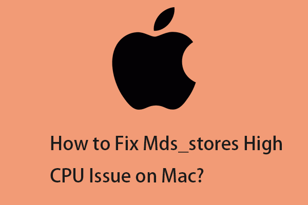 What Is Mds_stores? How to Fix Mds_stores High CPU Issue on Mac?