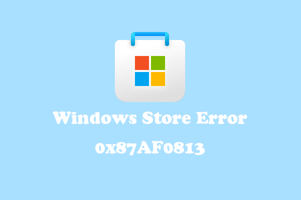 How to Fix the Windows Store Error 0x87AF0813 on Win 10/11?