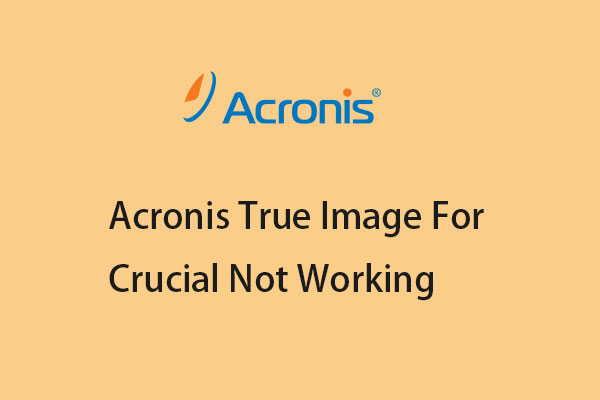 How to Fix Acronis True Image for Crucial Not Working/Cloning