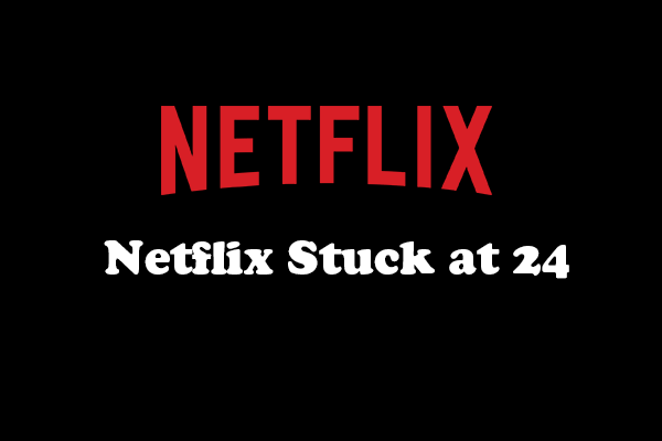 [6 Fixes] How to Fix the Netflix Stuck at 24 Percent Issue?