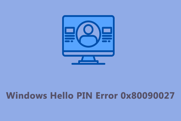 How to Fix Windows Hello PIN Error Code 0x80090027?