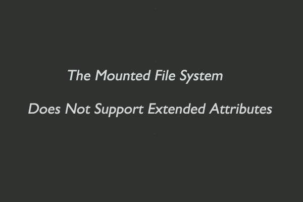 Fix: The Mounted File System Does Not Support Extended Attributes