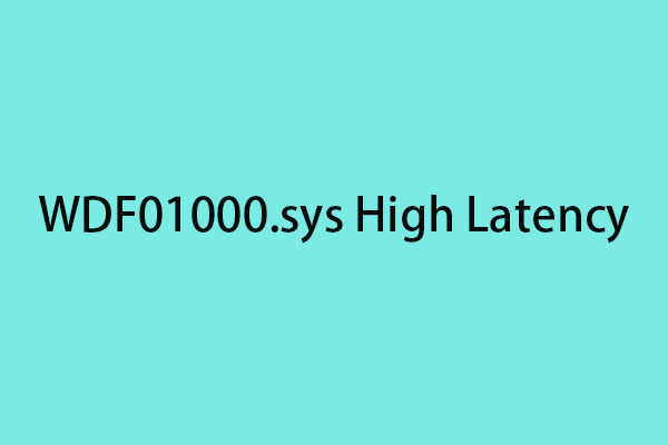 How to Fix WDF01000.sys High Latency? Here Are 5 Ways!