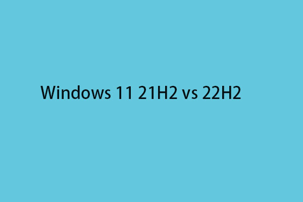 Windows 11 21H2 vs 22H2: What Are the Differences Between Them?