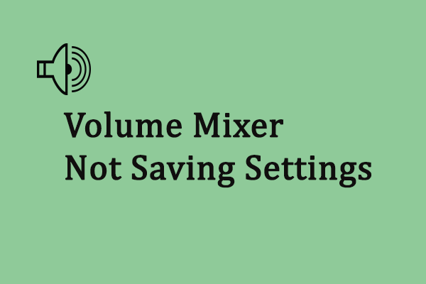 Volume Mixer Not Saving Settings on Windows? Try These Methods