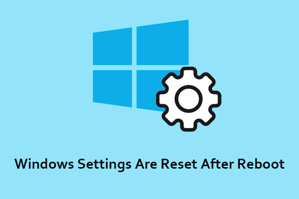 Windows Settings Are Reset After Reboot? Best Fixes Here!
