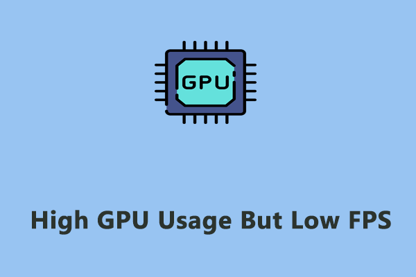 How to Fix High GPU Usage But Low FPS on Windows 10/11?