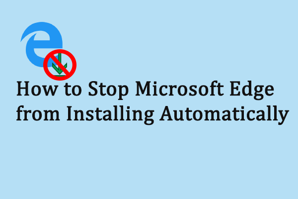 Stop Microsoft Edge from Installing Automatically in 3 Ways