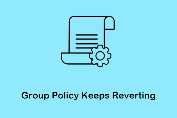 How to Fix if Group Policy Keeps Reverting in Windows 10/11