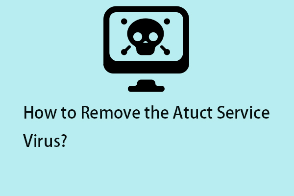 How to Remove the Atuct Service Virus? Follow the Guide!