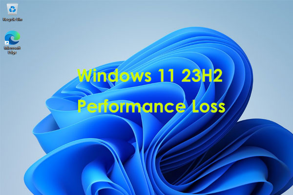 How to Fix Windows 11 23H2 Performance Loss? Follow a Guide!