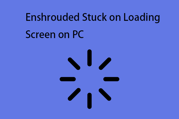 Is Enshrouded Stuck on Loading Screen on PC? Fit It Now!