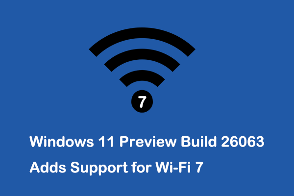 Windows 11 Preview Build 26063 Brings Support for Wi-Fi 7