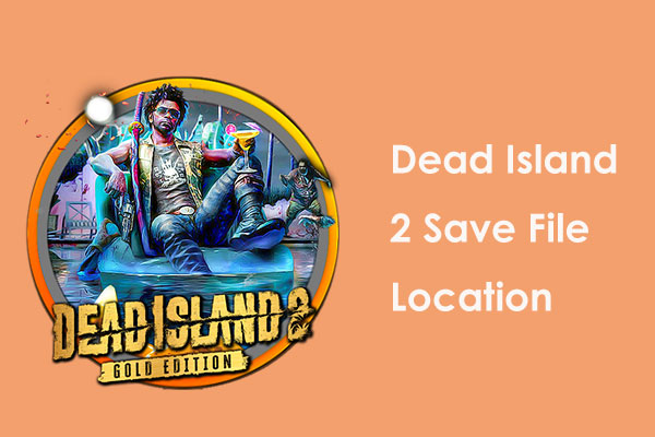 Bagaimana Menemukan Dead Island 2 Simpan Lokasi File ke Cadangan di PC?