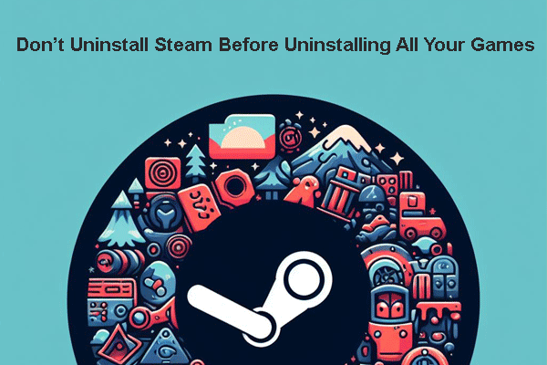 Mengapa Anda Tidak Harus Menghapus Steam Sebelum Menghapus Semua Game