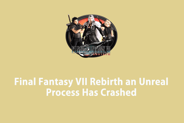 Final Fantasy VII Rebirth an Unreal Process Has Crashed? Fix It Now