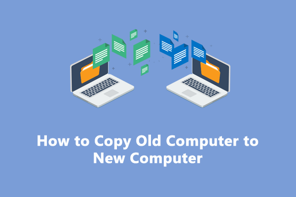 How to Copy Old Computer to New Computer? Here’re 4 Ways