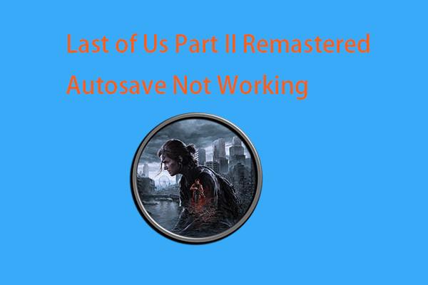 Is Last of Us Part II Remastered Autosave Not Working? Fix It Now!