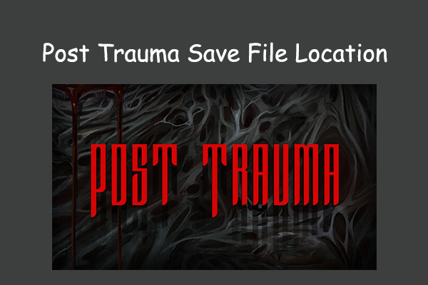 Post Trauma Save File Location on PC: How to Find & Back Up