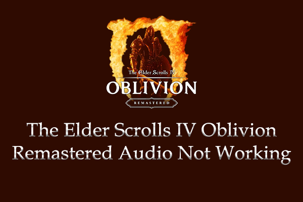 The Elder Scrolls IV Oblivion Remastered Audio Not Working: Resolved
