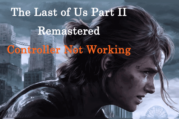 Solved: The Last of Us Part II Remastered Controller Not Working on PC