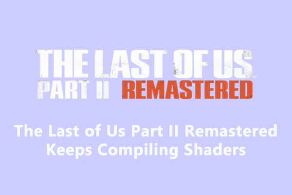 The Last of Us Part II Remastered Keeps Compiling Shaders