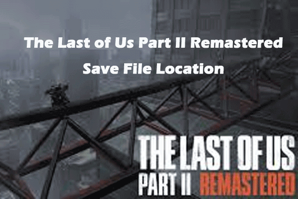 How to Find The Last of Us Part II Remastered Save File Location
